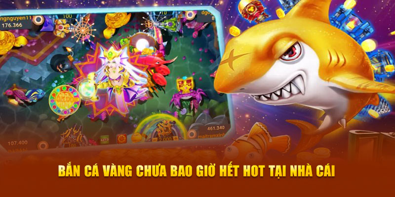 Bắn cá vàng chưa bao giờ hết hot tại nhà cái 