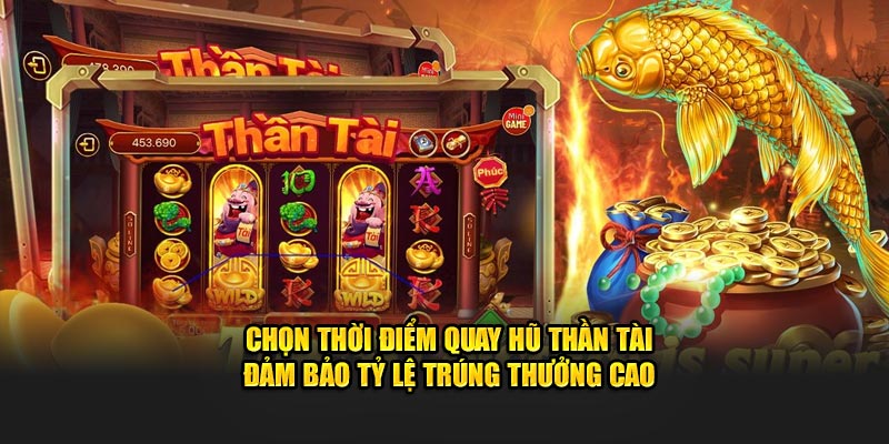 Chọn thời điểm quay hũ thần tài đảm bảo tỷ lệ trúng thưởng cao 