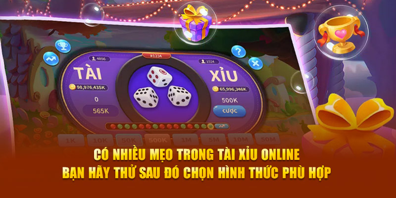 Có nhiều mẹo trong tài xỉu online, bạn hãy thử sau đó chọn hình thức phù hợp