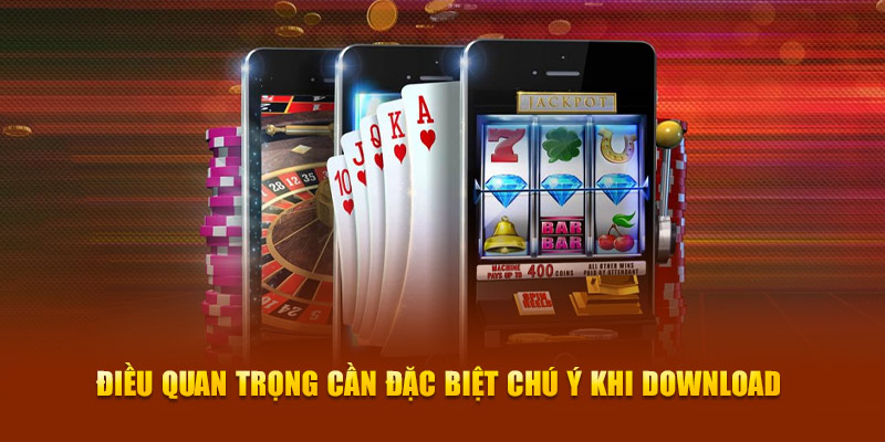 Điều quan trọng cần đặc biệt chú ý khi download