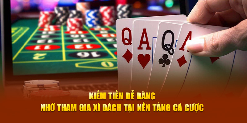 Kiếm tiền dễ dàng nhờ tham gia xì dách tại nền tảng cá cược 