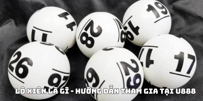 Lô xiên là gì - Hướng dẫn tham gia tại U888