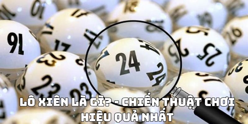 Lô xiên là gì? - Chiến thuật chơi hiệu quả nhất