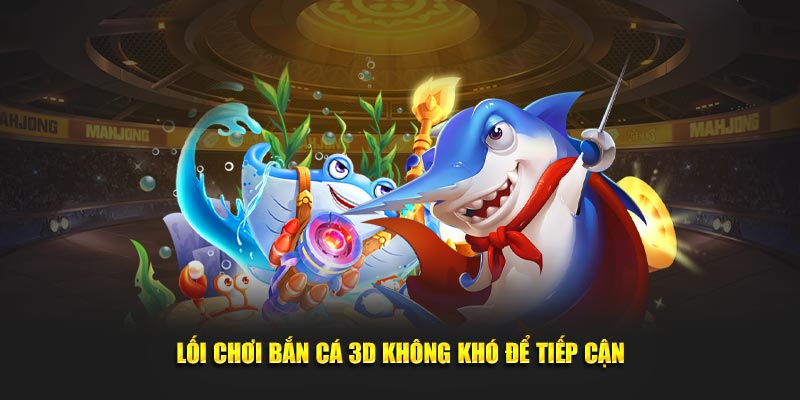 Lối chơi bắn cá 3D không khó để tiếp cận