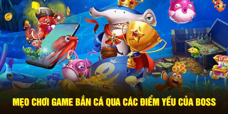 Mẹo chơi game bắn cá qua các điểm yếu của boss 