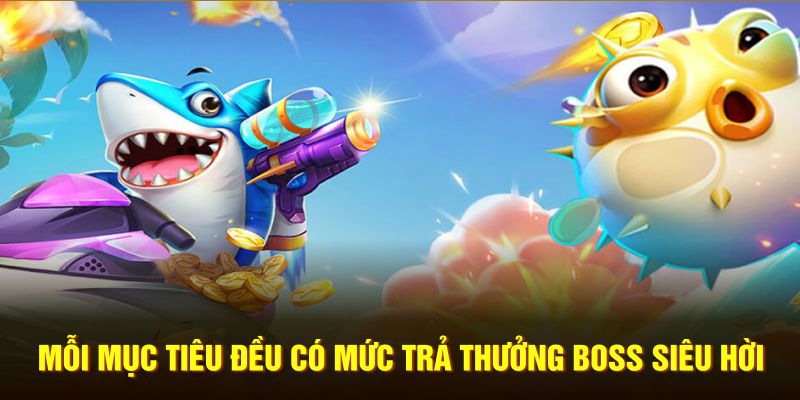 Mỗi mục tiêu đều có mức trả thưởng boss siêu hời 