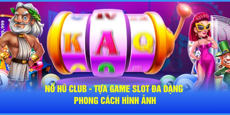 Nổ hũ Club - Tựa Game Slot Đa Dạng Phong Cách Hình Ảnh 