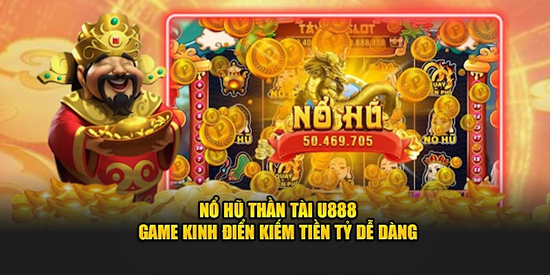 Nổ Hũ Thần Tài U888 - Game Kinh Điển Kiếm Tiền Tỷ Dễ Dàng 