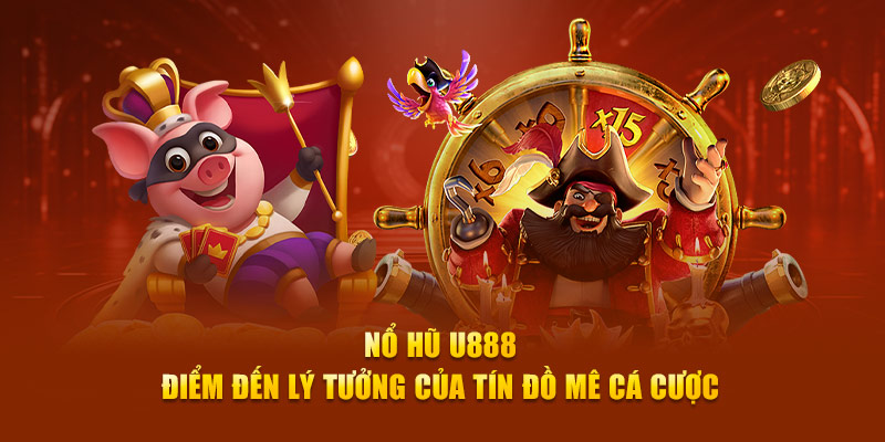 Nổ Hũ U888 - Điểm Đến Lý Tưởng Của Tín Đồ Mê Cá Cược