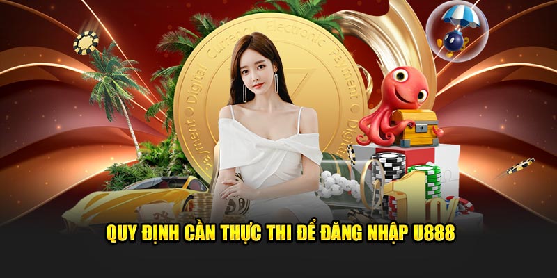 Quy định cần thực thi để đăng nhập U888