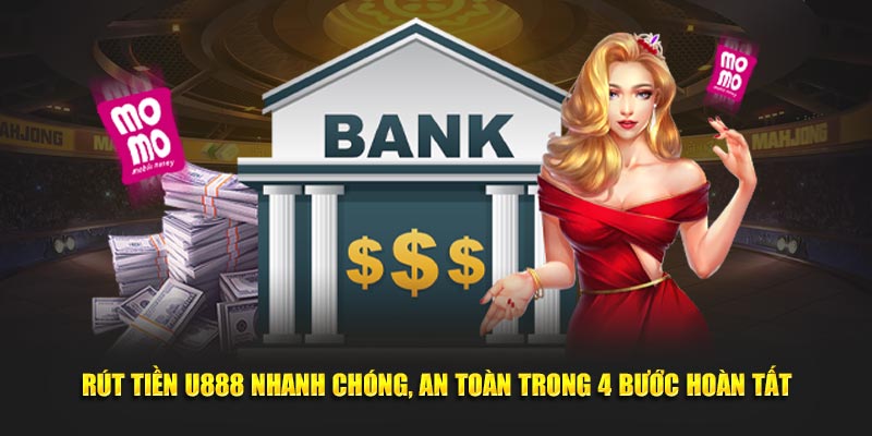 Rút Tiền U888 Nhanh Chóng, An Toàn Trong 4 Bước Hoàn Tất