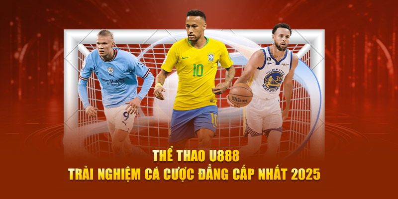 Thể Thao U888 - Trải Nghiệm Cá Cược Đẳng Cấp Nhất 2025 