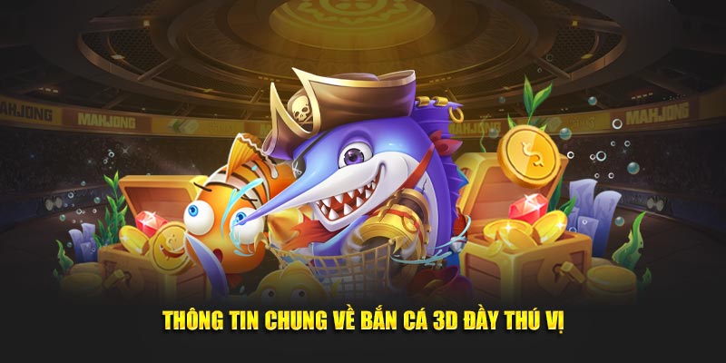 Thông tin chung về bắn cá 3D đầy thú vị